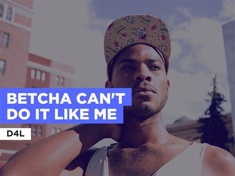 bet you can t do it like me|D4L .